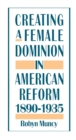 Creating a Female Dominion in American Reform, 1890-1935 - eBook