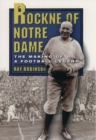 Rockne of Notre Dame : The Making of a Football Legend - Ray Robinson
