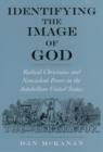 Identifying the Image of God : Radical Christians and Nonviolent Power in the Antebellum United States - Dan McKanan