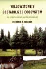 Yellowstone's Destabilized Ecosystem : Elk Effects, Science, and Policy Conflict - eBook
