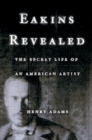 Eakins Revealed : The Secret Life of an American Artist - Henry Adams