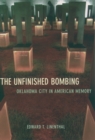 The Unfinished Bombing : Oklahoma City in American Memory - Edward T. Linenthal