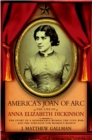 America's Joan of Arc : The Life of Anna Elizabeth Dickinson - J. Matthew Gallman