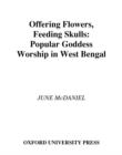 Offering Flowers, Feeding Skulls : Popular Goddess Worship in West Bengal - eBook