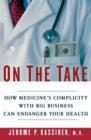 On the Take : How Medicine's Complicity with Big Business Can Endanger Your Health - eBook