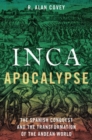 Inca Apocalypse : The Spanish Conquest and the Transformation of the Andean World - Book