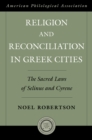 Religion and Reconciliation in Greek Cities : The Sacred Laws of Selinus and Cyrene - Noel Robertson