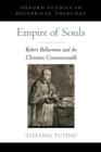 Empire of Souls : Robert Bellarmine and the Christian Commonwealth - Stefania Tutino