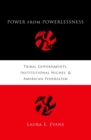Power from Powerlessness : Tribal Governments, Institutional Niches, and American Federalism - eBook