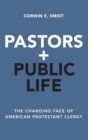 Pastors and Public Life : The Changing Face of American Protestant Clergy - Book