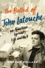 The Ballad of John Latouche : An American Lyricist's Life and Work - Book
