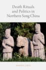 Death Rituals and Politics in Northern Song China - Mihwa Choi