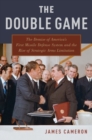 The Double Game : The Demise of America's First Missile Defense System and the Rise of Strategic Arms Limitation - Book