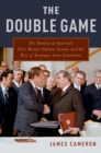 The Double Game : The Demise of America's First Missile Defense System and the Rise of Strategic Arms Limitation - eBook