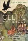 Celtic Mythology : Tales of Gods, Goddesses, and Heroes - eBook