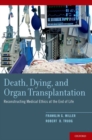 Death, Dying, and Organ Transplantation : Reconstructing Medical Ethics at the End of Life - Book