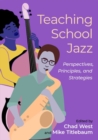 Teaching School Jazz : Perspectives, Principles, and Strategies - Book