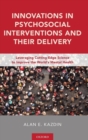 Innovations in Psychosocial Interventions and Their Delivery : Leveraging Cutting-Edge Science to Improve the World's Mental Health - Book