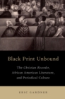 Black Print Unbound : The Christian Recorder, African American Literature, and Periodical Culture - eBook