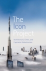 The Icon Project : Architecture, Cities, and Capitalist Globalization - eBook