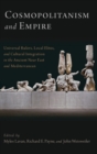 Cosmopolitanism and Empire : Universal Rulers, Local Elites, and Cultural Integration in the Ancient Near East and Mediterranean - Book