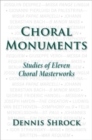 Choral Monuments : Studies of Eleven Choral Masterworks - Book