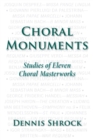 Choral Monuments : Studies of Eleven Choral Masterworks - Book