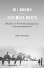 Oil Booms and Business Busts : Why Resource Wealth Hurts Entrepreneurs in the Developing World - eBook