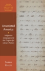 Unscripted America : Indigenous Languages and the Origins of a Literary Nation - Book