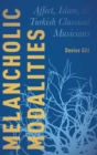 Melancholic Modalities : Affect, Islam, and Turkish Classical Musicians - Book