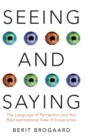 Seeing and Saying : The Language of Perception and the Representational View of Experience - Book