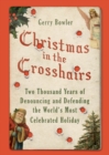 Christmas in the Crosshairs : Two Thousand Years of Denouncing and Defending the World's Most Celebrated Holiday - eBook