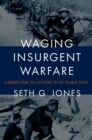 Waging Insurgent Warfare : Lessons from the Vietcong to the Islamic State - Seth G. Jones