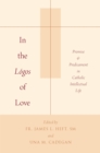 In the Logos of Love : Promise and Predicament in Catholic Intellectual Life - eBook