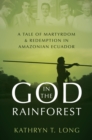 God in the Rainforest : A Tale of Martyrdom and Redemption in Amazonian Ecuador - eBook