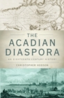 The Acadian Diaspora : An Eighteenth-Century History - Book