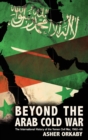 Beyond the Arab Cold War : The International History of the Yemen Civil War, 1962-68 - Book
