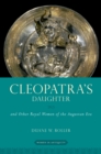 Cleopatra's Daughter : and Other Royal Women of the Augustan Era - Duane W. Roller