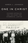 One in Christ : Chicago Catholics and the Quest for Interracial Justice - eBook