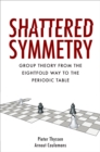 Shattered Symmetry : Group Theory From the Eightfold Way to the Periodic Table - eBook