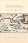 Hemispheric Regionalism : Romance and the Geography of Genre - eBook