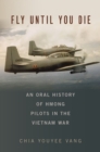 Fly Until You Die : An Oral History of Hmong Pilots in the Vietnam War - eBook