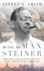 Music by Max Steiner : The Epic Life of Hollywood's Most Influential Composer - Book