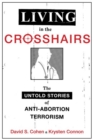 Living in the Crosshairs : The Untold Stories of Anti-Abortion Terrorism - Book