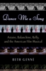 Dance Me a Song : Astaire, Balanchine, Kelly, and the American Film Musical - Beth Genne