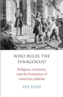 Who Rules the Synagogue? : Religious Authority and the Formation of American Judaism - eBook