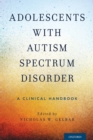 Adolescents with Autism Spectrum Disorder : A Clinical Handbook - Book