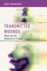 Transmitted Wounds : Media and the Mediation of Trauma - eBook