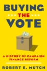 Buying the Vote : A History of Campaign Finance Reform - Book