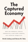 The Captured Economy : How the Powerful Become Richer, Slow Down Growth, and Increase Inequality - Book